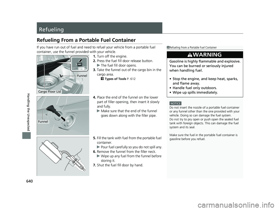 HONDA PASSPORT 2020 Owners Manual (in English) 640
Handling the Unexpected
Refueling
Refueling From a Portable Fuel Container
If you have run out of fuel and need to refuel your vehicle from a portable fuel
container, use the funnel provided with HONDA PASSPORT 2020 Owners Manual (in English) 640
Handling the Unexpected
Refueling
Refueling From a Portable Fuel Container
If you have run out of fuel and need to refuel your vehicle from a portable fuel
container, use the funnel provided with