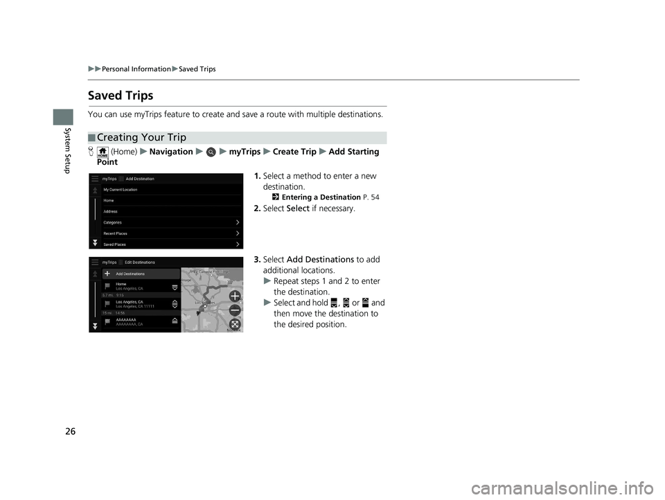 HONDA PASSPORT 2020  Navigation Manual (in English) 26
uuPersonal Information uSaved Trips
System Setup
Saved Trips
You can use myTrips feature to create and save a route with multiple destinations.
H  (Home) uNavigation uumyTripsuCreate Trip uAdd Star