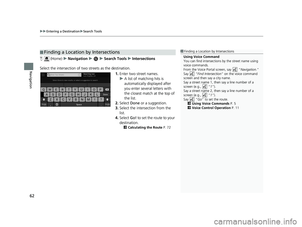 HONDA PASSPORT 2020 Navigation Manual (in English) uuEntering a Destination uSearch Tools
62
Navigation
H (Home) uNavigation uuSearch Tools uIntersections
Select the intersection of two streets as the destination.
1.Enter two street names.
u A list HONDA PASSPORT 2020 Navigation Manual (in English) uuEntering a Destination uSearch Tools
62
Navigation
H (Home) uNavigation uuSearch Tools uIntersections
Select the intersection of two streets as the destination.
1.Enter two street names.
u A list