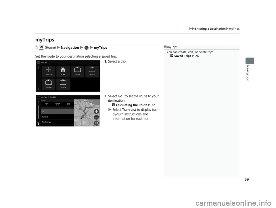 HONDA PASSPORT 2020 Navigation Manual (in English) 69
uuEntering a Destination umyTrips
Navigation
myTrips
H (Home) uNavigation uumyTrips
Set the route to your destin ation selecting a saved trip.
1.Select a trip.
2. Select Go! to set the route to y HONDA PASSPORT 2020 Navigation Manual (in English) 69
uuEntering a Destination umyTrips
Navigation
myTrips
H (Home) uNavigation uumyTrips
Set the route to your destin ation selecting a saved trip.
1.Select a trip.
2. Select Go! to set the route to y