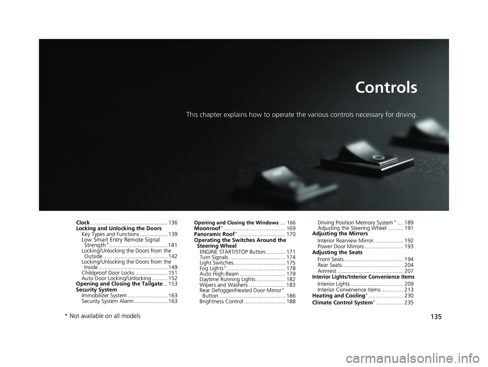 HONDA PILOT 2020 Owners Manual (in English) 135
Controls
This chapter explains how to operate the various controls necessary for driving.
Clock.................................................. 136
Locking and Unlocking the Doors
Key Types and HONDA PILOT 2020 Owners Manual (in English) 135
Controls
This chapter explains how to operate the various controls necessary for driving.
Clock.................................................. 136
Locking and Unlocking the Doors
Key Types and