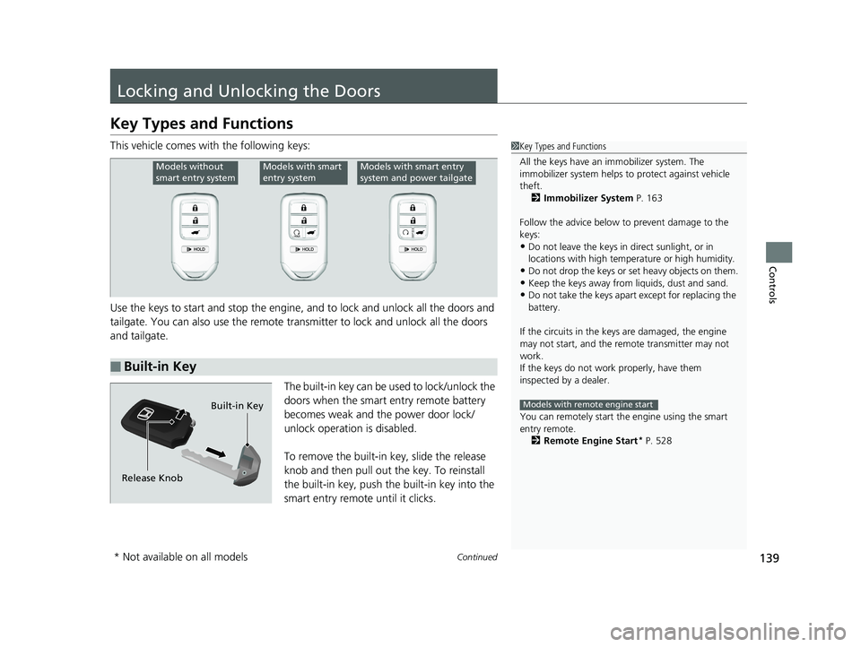 HONDA PILOT 2020  Owners Manual (in English) 139Continued
Controls
Locking and Unlocking the Doors
Key Types and Functions
This vehicle comes with the following keys:
Use the keys to start and stop the engine,  and to lock and unlock all the doo