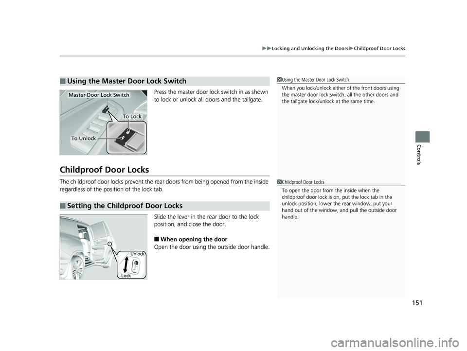 HONDA PILOT 2020  Owners Manual (in English) 151
uuLocking and Unlocking the Doors uChildproof Door Locks
Controls
Press the master door lo ck switch in as shown 
to lock or unlock all doors and the tailgate.
Childproof Door Locks
The childproof