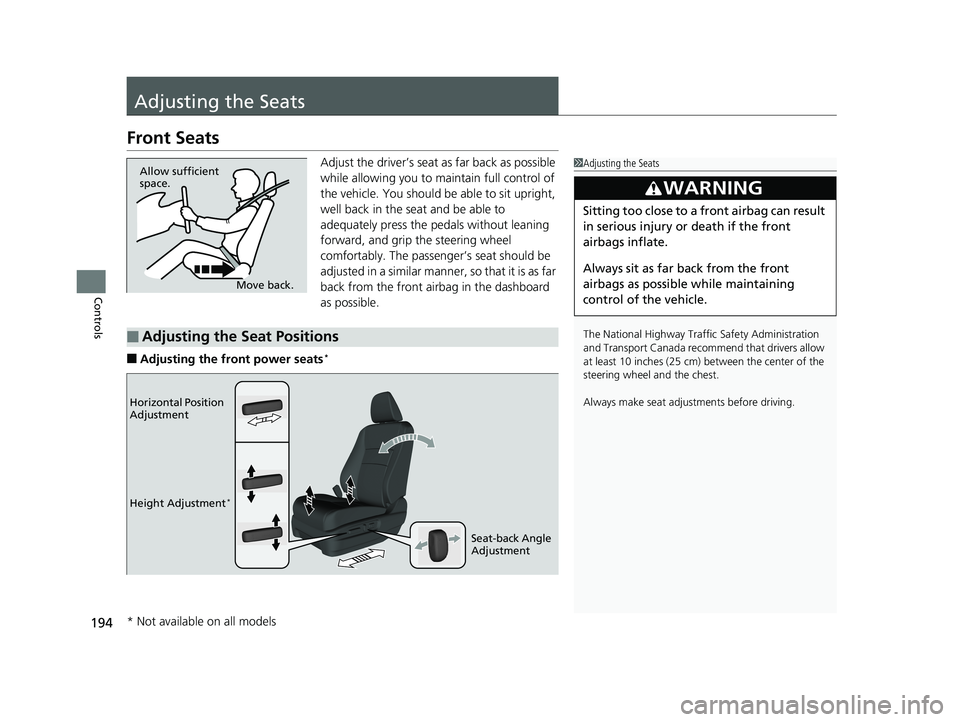 HONDA PILOT 2020  Owners Manual (in English) 194
Controls
Adjusting the Seats
Front Seats
Adjust the driver’s seat as far back as possible 
while allowing you to maintain full control of 
the vehicle. You should be able to sit upright, 
well b