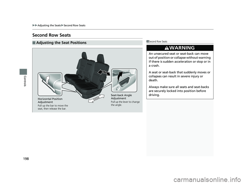 HONDA PILOT 2020  Owners Manual (in English) 198
uuAdjusting the Seats uSecond Row Seats
Controls
Second Row Seats
■Adjusting the Seat Positions1Second Row Seats
3WARNING
An unsecured seat or seat-back can move 
out of position or collapse wit