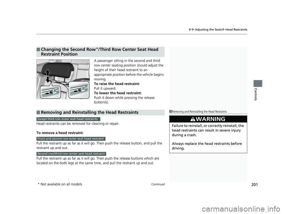 HONDA PILOT 2020  Owners Manual (in English) Continued201
uuAdjusting the Seats uHead Restraints
Controls
A passenger sitting in  the second and third 
row center seating position should adjust the 
height of their head restraint to an 
appropri