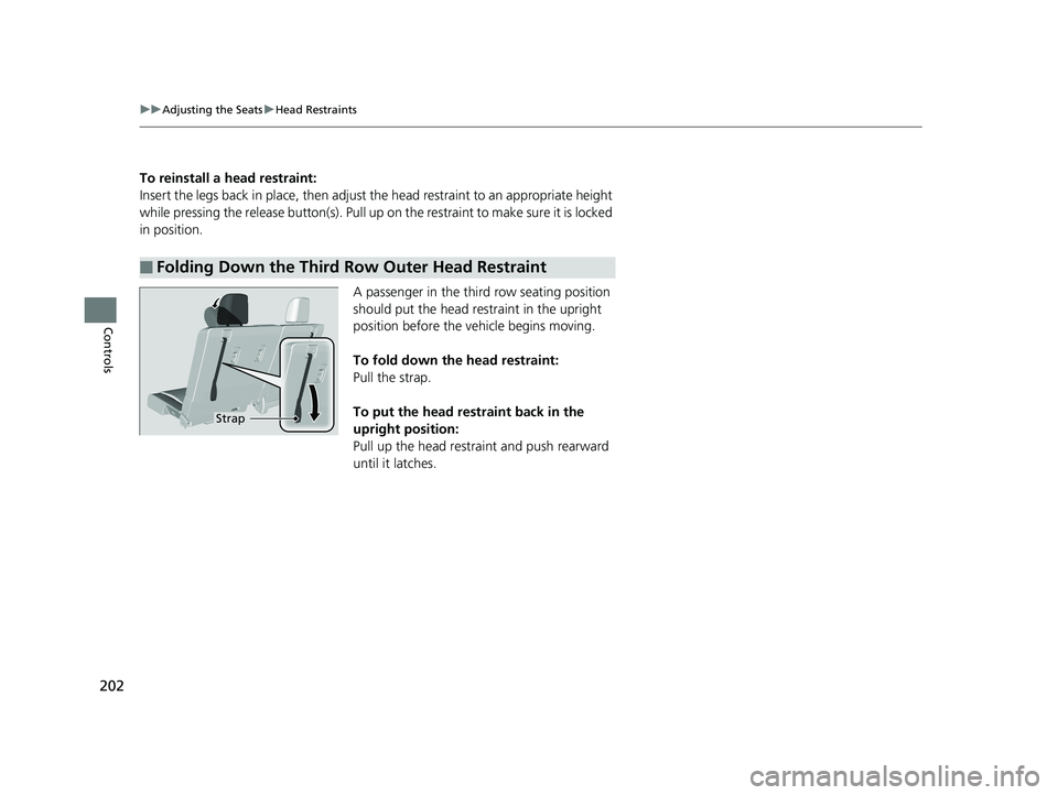 HONDA PILOT 2020  Owners Manual (in English) 202
uuAdjusting the Seats uHead Restraints
Controls
To reinstall a head restraint:
Insert the legs back in place, then adjust the head restraint to an appropriate height 
while pressing the release bu