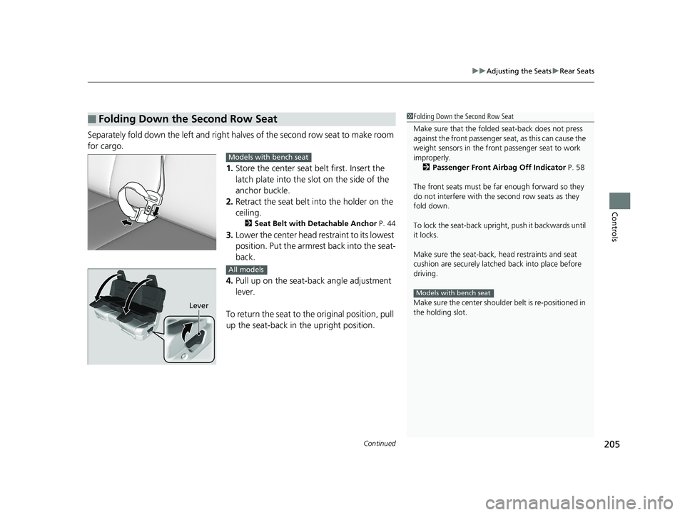 HONDA PILOT 2020  Owners Manual (in English) Continued205
uuAdjusting the Seats uRear Seats
Controls
Separately fold down the left and right ha lves of the second row seat to make room 
for cargo.
1.Store the center seat belt first. Insert the 
