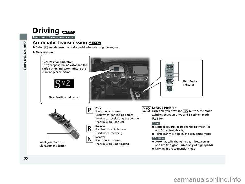 HONDA PILOT 2020  Owners Manual (in English) 22
Quick Reference Guide
Driving (P507)
Models with electronic gear selector
Automatic Transmission (P536)
● Select 
(P and depress the brake pedal when starting the engine.
Park
Press the 
(P butto