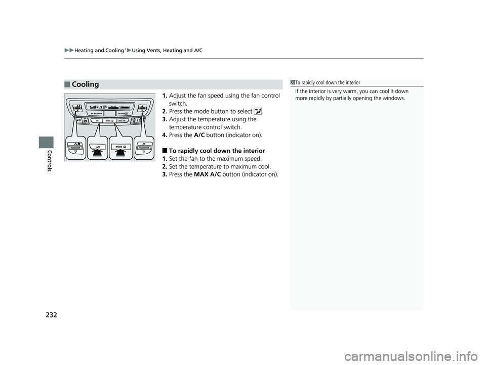 HONDA PILOT 2020  Owners Manual (in English) uuHeating and Cooling*uUsing Vents, Heating and A/C
232
Controls
1. Adjust the fan speed using the fan control 
switch.
2. Press the mode button to select  .
3. Adjust the temperature using the 
tempe