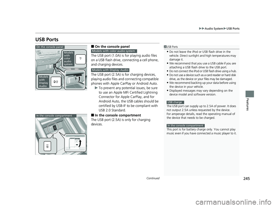 HONDA PILOT 2020 Owners Manual (in English) 245
uuAudio System uUSB Ports
Continued
Features
USB Ports
■On the console panel
The USB port (1.0A) is for playing audio files
on a USB flash drive, connecting a cell phone,
and charging devices. HONDA PILOT 2020 Owners Manual (in English) 245
uuAudio System uUSB Ports
Continued
Features
USB Ports
■On the console panel
The USB port (1.0A) is for playing audio files
on a USB flash drive, connecting a cell phone,
and charging devices.