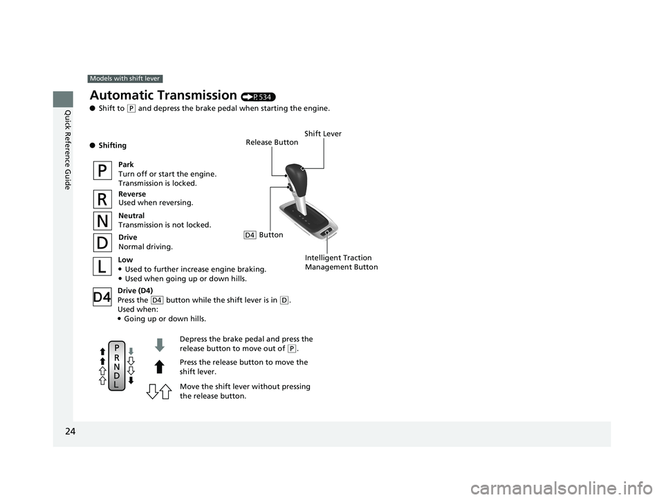 HONDA PILOT 2020 Owners Manual (in English) 24
Quick Reference Guide
Models with shift lever
Release Button
Depress the brake pedal and press the
release button to move out of
( P.
Move the shift leve r without pressing
the release button. P HONDA PILOT 2020 Owners Manual (in English) 24
Quick Reference Guide
Models with shift lever
Release Button
Depress the brake pedal and press the
release button to move out of
( P.
Move the shift leve r without pressing
the release button. P