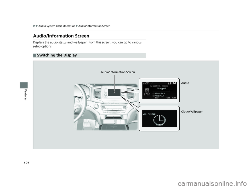 HONDA PILOT 2020 Owners Manual (in English) 252
uuAudio System Basic Operation uAudio/Information Screen
Features
Audio/Information Screen
Displays the audio status and wallpaper. From this screen, you can go to various
setup options.
■Swit HONDA PILOT 2020 Owners Manual (in English) 252
uuAudio System Basic Operation uAudio/Information Screen
Features
Audio/Information Screen
Displays the audio status and wallpaper. From this screen, you can go to various
setup options.
■Swit