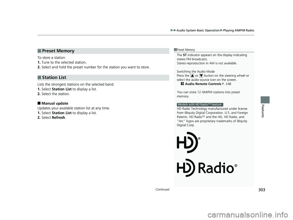 HONDA PILOT 2020 (in English) Owners Guide Continued303
uuAudio System Basic Operation uPlaying AM/FM Radio
Features
To store a station:
1. Tune to the selected station.
2. Select and hold the preset number for the station you want to store.
HONDA PILOT 2020 (in English) Owners Guide Continued303
uuAudio System Basic Operation uPlaying AM/FM Radio
Features
To store a station:
1. Tune to the selected station.
2. Select and hold the preset number for the station you want to store.