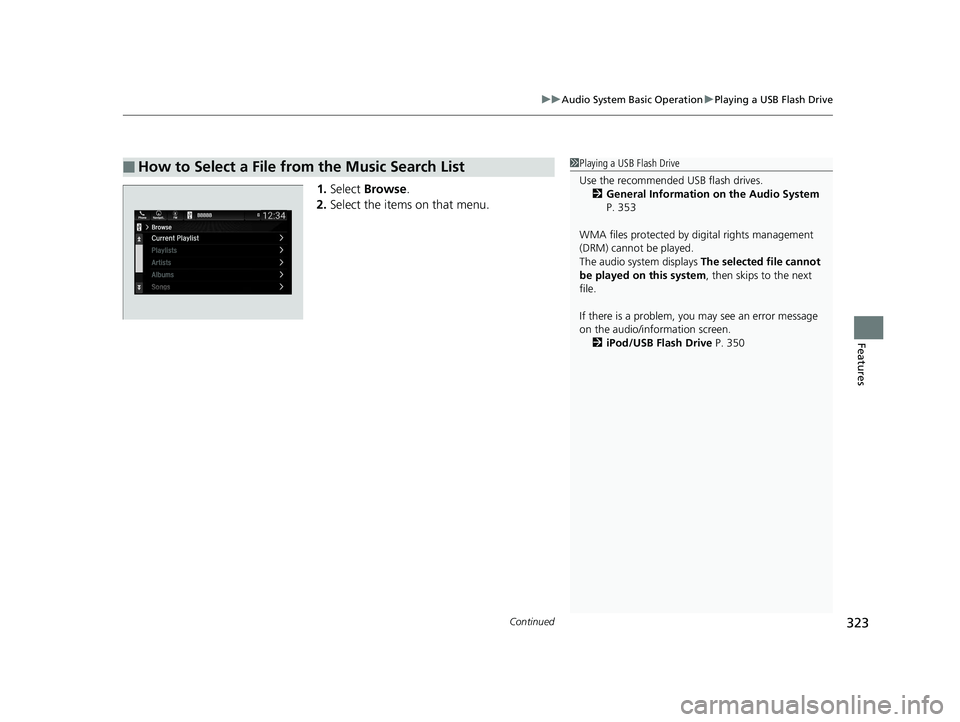 HONDA PILOT 2020  Owners Manual (in English) Continued323
uuAudio System Basic Operation uPlaying a USB Flash Drive
Features
1. Select  Browse .
2. Select the items on that menu.
■How to Select a File from the Music Search List1Playing a USB F