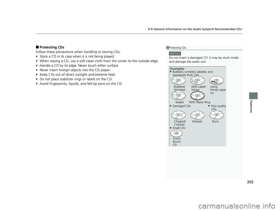 HONDA PILOT 2020 Owners Manual (in English) 355
uuGeneral Information on the Audio System uRecommended CDs*
Features
■Protecting CDs
Follow these precautions when handling or storing CDs:
• Store a CD in its case when it is not being played HONDA PILOT 2020 Owners Manual (in English) 355
uuGeneral Information on the Audio System uRecommended CDs*
Features
■Protecting CDs
Follow these precautions when handling or storing CDs:
• Store a CD in its case when it is not being played