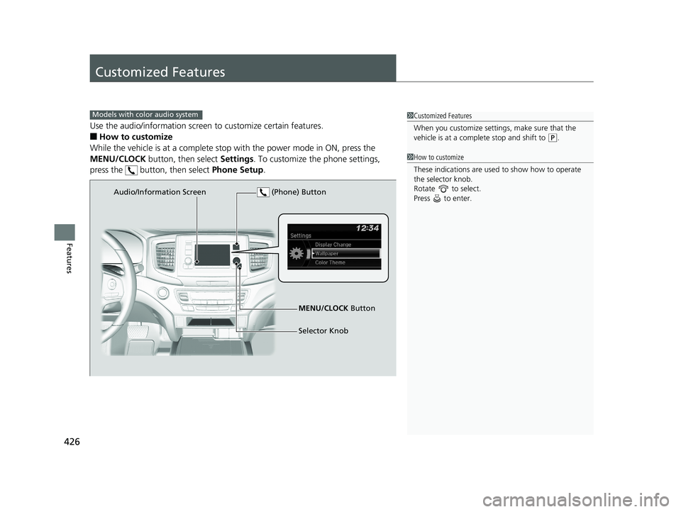 HONDA PILOT 2020 Owners Manual (in English) 426
Features
Customized Features
Use the audio/information screen to customize certain features.
■How to customize
While the vehicle is at a complete stop with the power mode in ON, press the
MENU HONDA PILOT 2020 Owners Manual (in English) 426
Features
Customized Features
Use the audio/information screen to customize certain features.
■How to customize
While the vehicle is at a complete stop with the power mode in ON, press the
MENU