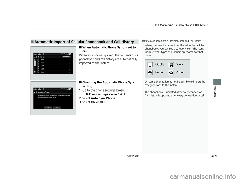 HONDA PILOT 2020  Owners Manual (in English) Continued489
uuBluetooth ® HandsFreeLink ®u HFL Menus
Features
■When Automatic Phone Sync is set to 
On:
When your phone is paired, the contents of its 
phonebook and call history are automaticall