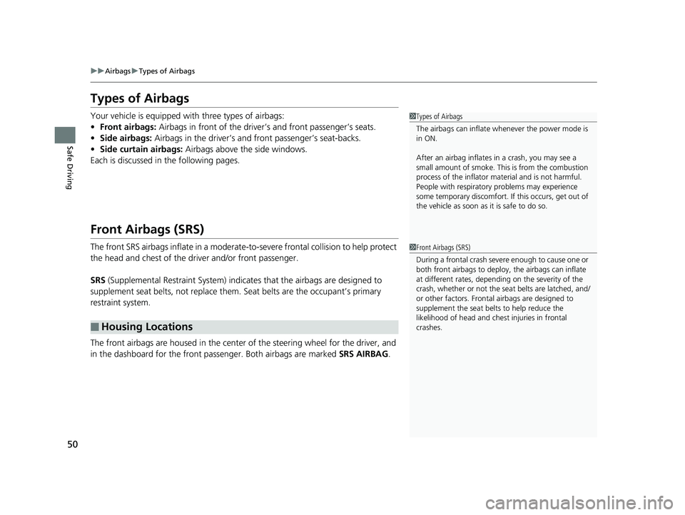 HONDA PILOT 2020  Owners Manual (in English) 50
uuAirbags uTypes of Airbags
Safe Driving
Types of Airbags
Your vehicle is equipped with three types of airbags:
• Front airbags:  Airbags in front of the driver ’s and front passenger’s seats
