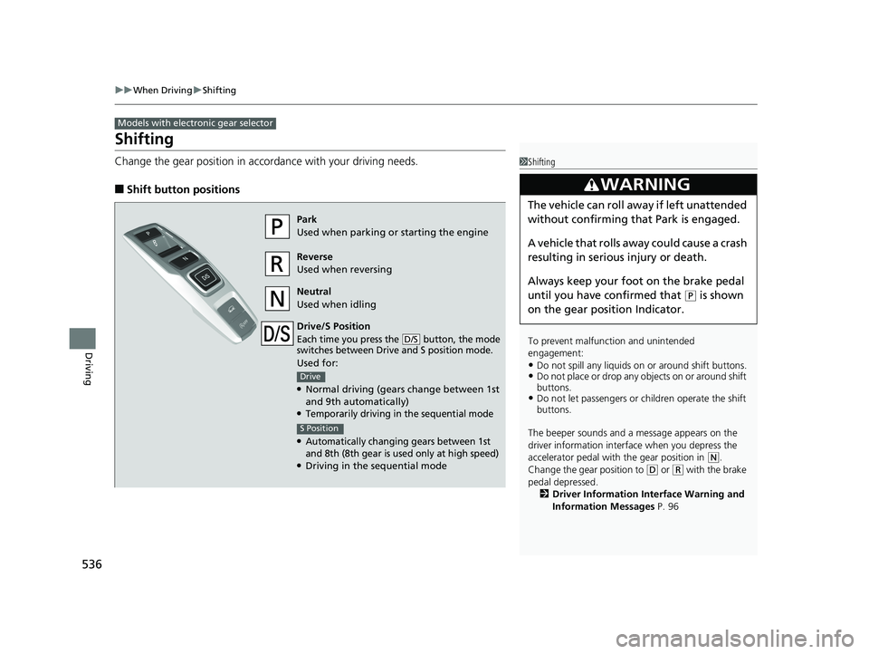 HONDA PILOT 2020 Owners Manual (in English) 536
uuWhen Driving uShifting
Driving
Shifting
Change the gear position in acco rdance with your driving needs.
■Shift button positions
Models with electronic gear selector
1Shifting
To prevent malfu HONDA PILOT 2020 Owners Manual (in English) 536
uuWhen Driving uShifting
Driving
Shifting
Change the gear position in acco rdance with your driving needs.
■Shift button positions
Models with electronic gear selector
1Shifting
To prevent malfu