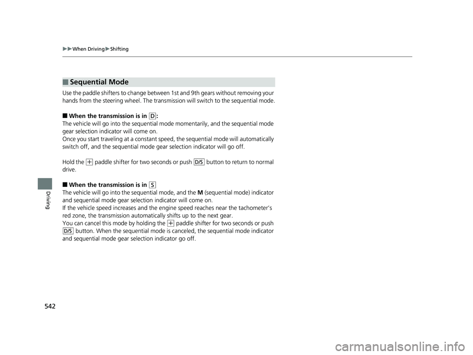 HONDA PILOT 2020  Owners Manual (in English) 542
uuWhen Driving uShifting
Driving
Use the paddle shifters to change between 1st and 9th gears without removing your 
hands from the steering wheel. The transmiss ion will switch to the sequential m