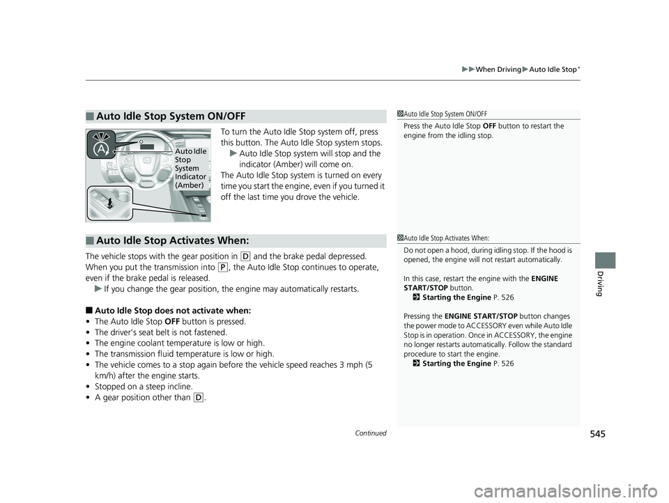 HONDA PILOT 2020  Owners Manual (in English) Continued545
uuWhen Driving uAuto Idle Stop*
Driving
To turn the Auto Idle  Stop system off, press 
this button. The Auto Id le Stop system stops.
u Auto Idle Stop system will stop and the 
indicator 