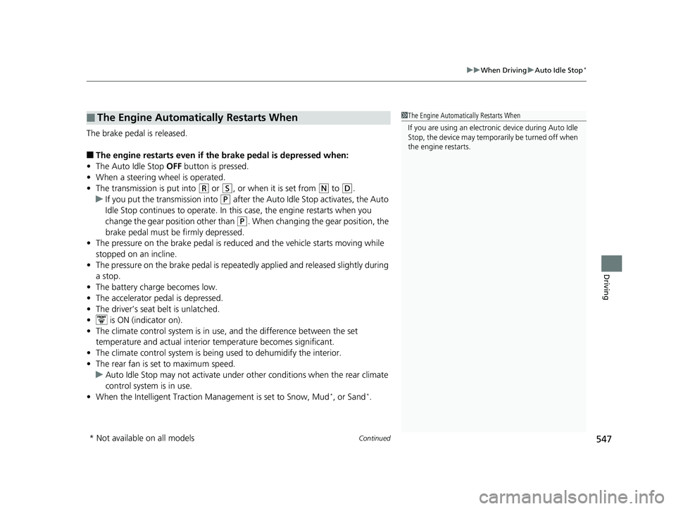 HONDA PILOT 2020 (in English) Owners Guide Continued547
uuWhen Driving uAuto Idle Stop*
Driving
The brake pedal is released.
■The engine restarts even if the brake pedal is depressed when:
• The Auto Idle Stop OFF button is pressed.
• W HONDA PILOT 2020 (in English) Owners Guide Continued547
uuWhen Driving uAuto Idle Stop*
Driving
The brake pedal is released.
■The engine restarts even if the brake pedal is depressed when:
• The Auto Idle Stop OFF button is pressed.
• W