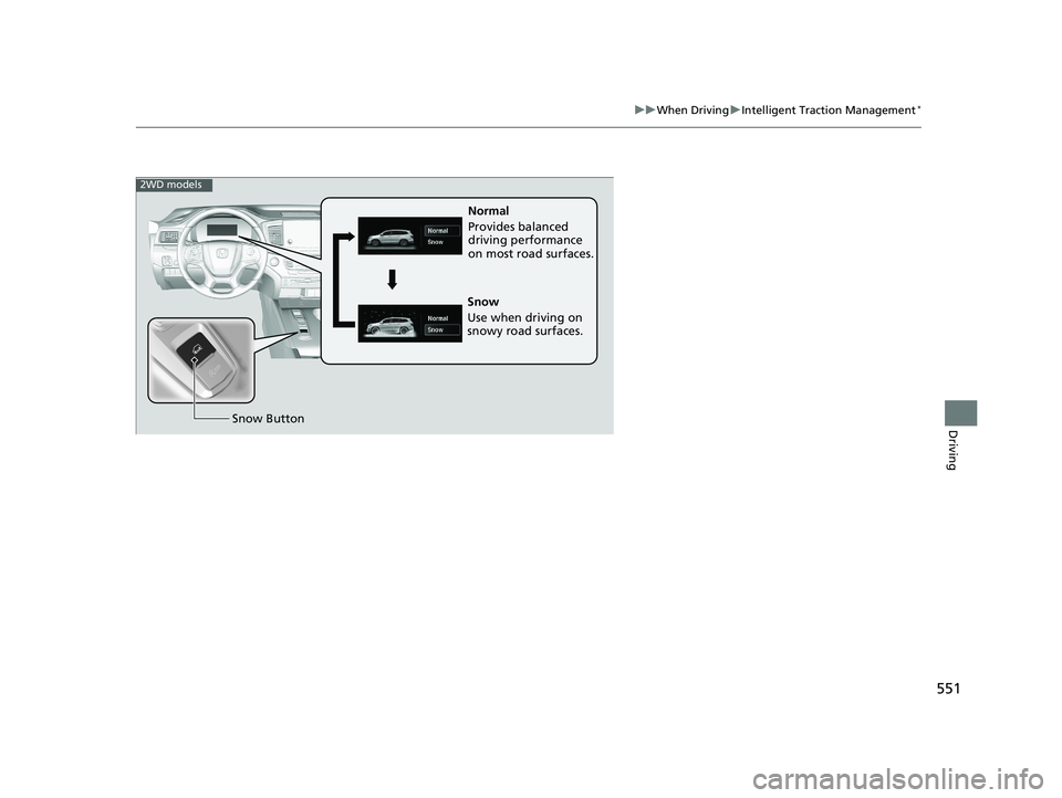 HONDA PILOT 2020  Owners Manual (in English) 551
uuWhen Driving uIntelligent Traction Management*
Driving
Normal
Provides balanced 
driving performance 
on most road surfaces.
Snow Button
Snow
Use when driving on 
snowy road surfaces. 
2WD model