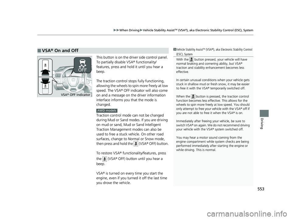 HONDA PILOT 2020 (in English) Owners Guide 553
uuWhen Driving uVehicle Stability AssistTM (VSA ®), aka Electronic Stability Control (ESC), System
Driving
This button is on the driver side control panel.
To partially disable VSA ® functional HONDA PILOT 2020 (in English) Owners Guide 553
uuWhen Driving uVehicle Stability AssistTM (VSA ®), aka Electronic Stability Control (ESC), System
Driving
This button is on the driver side control panel.
To partially disable VSA ® functional