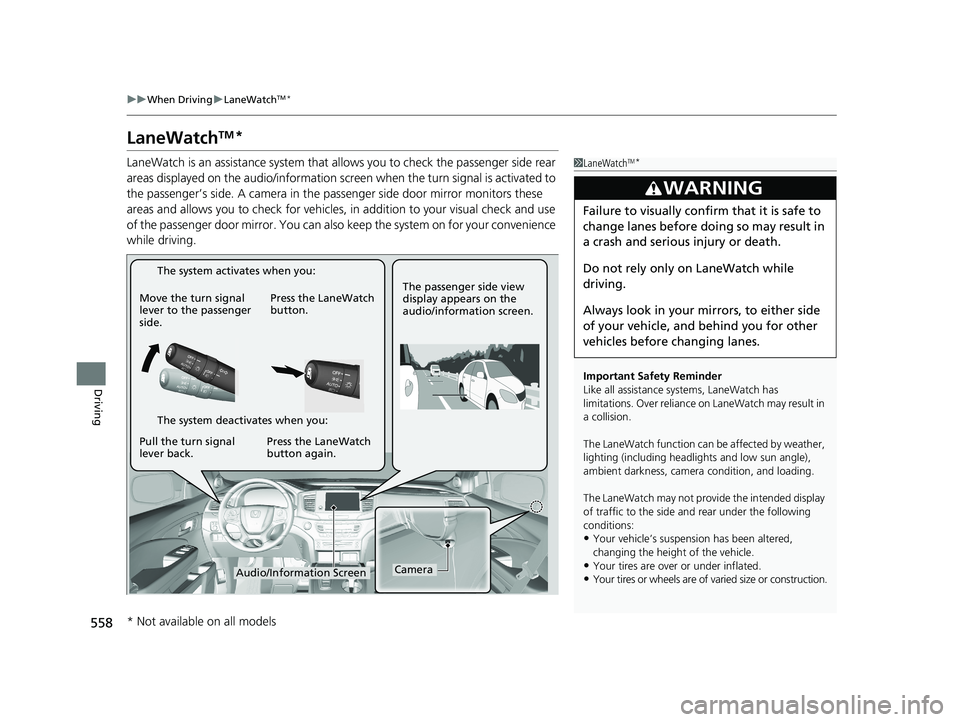 HONDA PILOT 2020  Owners Manual (in English) 558
uuWhen Driving uLaneWatchTM*
Driving
LaneWatchTM*
LaneWatch is an assistance system that allows you to check the passenger side rear 
areas displayed on the audio/in formation screen when the turn