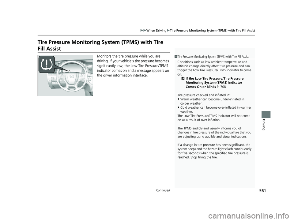 HONDA PILOT 2020 Owners Manual (in English) 561
uuWhen Driving uTire Pressure Monitoring System (TPMS) with Tire Fill Assist
Continued
Driving
Tire Pressure Monitoring System (TPMS) with Tire
Fill Assist
Monitors the tire pr essure while you a HONDA PILOT 2020 Owners Manual (in English) 561
uuWhen Driving uTire Pressure Monitoring System (TPMS) with Tire Fill Assist
Continued
Driving
Tire Pressure Monitoring System (TPMS) with Tire
Fill Assist
Monitors the tire pr essure while you a