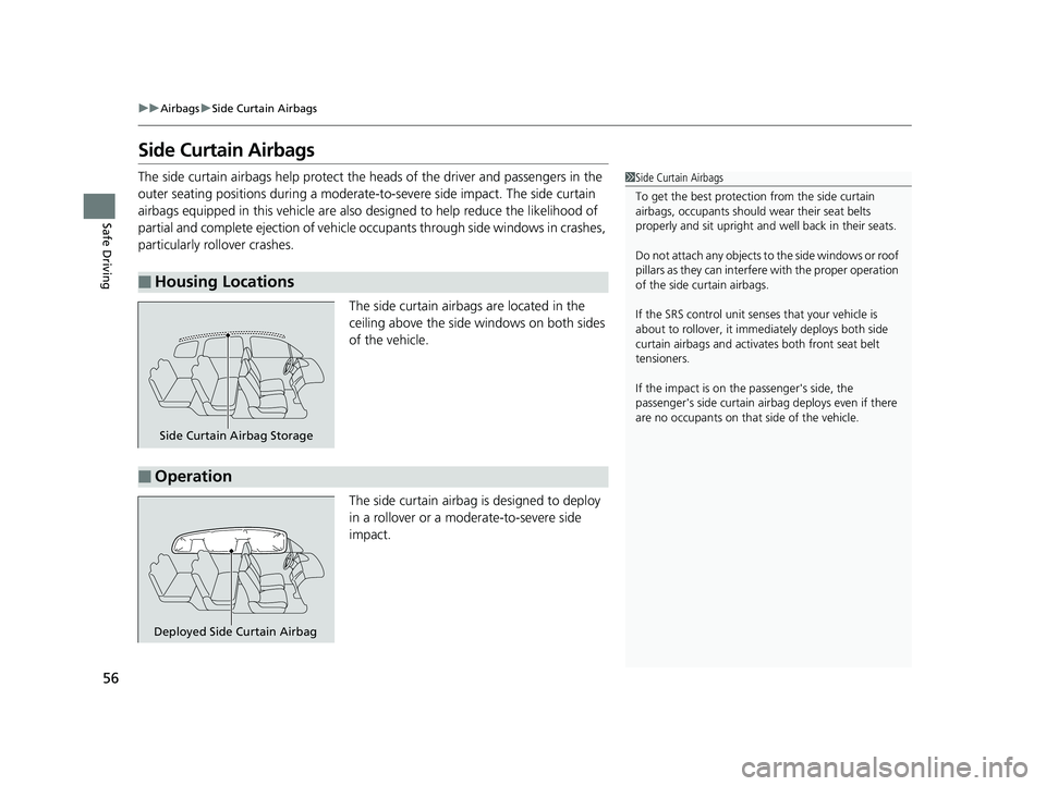 HONDA PILOT 2020  Owners Manual (in English) 56
uuAirbags uSide Curtain Airbags
Safe Driving
Side Curtain Airbags
The side curtain airbags help  protect the heads of the driver and passengers in the 
outer seating positions during a moderate-to 