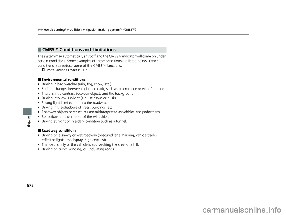 HONDA PILOT 2020 (in English) Owners Guide 572
uuHonda Sensing ®u Collision Mitigation Braking SystemTM (CMBSTM)
Driving
The system may automatically shut off and the CMBSTM indicator will come on under
certain conditions. Some examples of t HONDA PILOT 2020 (in English) Owners Guide 572
uuHonda Sensing ®u Collision Mitigation Braking SystemTM (CMBSTM)
Driving
The system may automatically shut off and the CMBSTM indicator will come on under
certain conditions. Some examples of t