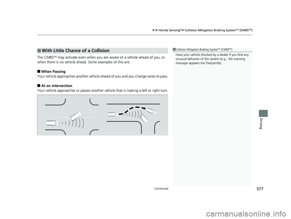 HONDA PILOT 2020  Owners Manual (in English) Continued577
uuHonda Sensing ®u Collision Mitigation Braking SystemTM (CMBSTM)
Driving
The CMBSTM may activate even when you are aware of a vehicle ahead of you, or 
when there is no vehicle ahead.  