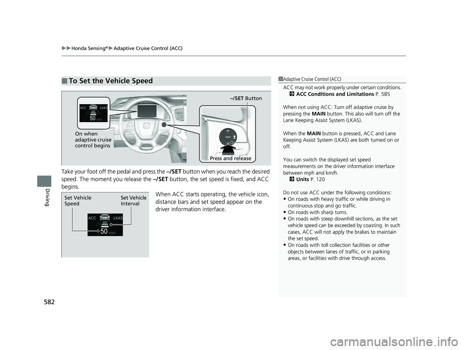HONDA PILOT 2020 (in English) Service Manual uuHonda Sensing ®u Adaptive Cruise Control (ACC)
582
Driving
Take your foot off the pedal and press the –/SET button when you reach the desired
speed. The moment you release the –/SET button, HONDA PILOT 2020 (in English) Service Manual uuHonda Sensing ®u Adaptive Cruise Control (ACC)
582
Driving
Take your foot off the pedal and press the –/SET button when you reach the desired
speed. The moment you release the –/SET button,