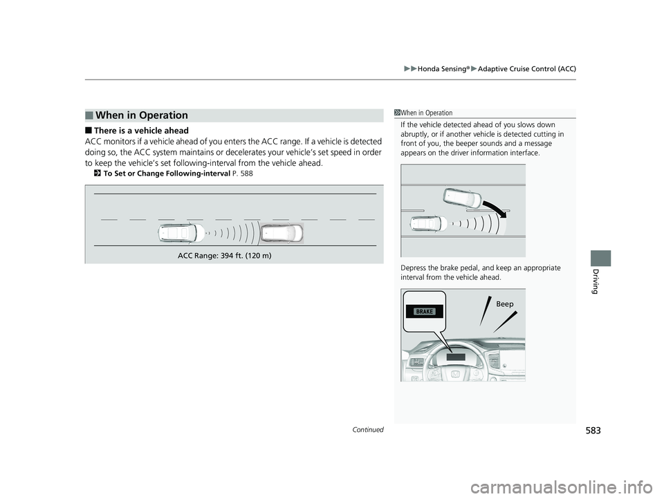 HONDA PILOT 2020 Owners Manual (in English) Continued583
uuHonda Sensing ®u Adaptive Cruise Control (ACC)
Driving
■There is a vehicle ahead
ACC monitors if a vehicle ahead of you enters the ACC range. If a vehicle is detected
doing so, the HONDA PILOT 2020 Owners Manual (in English) Continued583
uuHonda Sensing ®u Adaptive Cruise Control (ACC)
Driving
■There is a vehicle ahead
ACC monitors if a vehicle ahead of you enters the ACC range. If a vehicle is detected
doing so, the