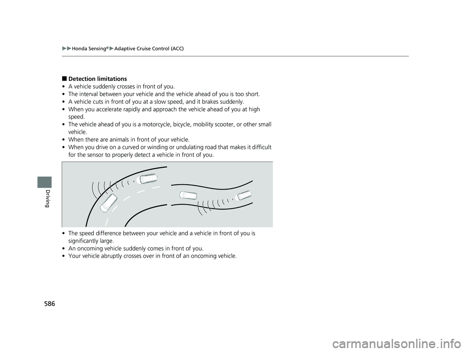 HONDA PILOT 2020 (in English) Service Manual 586
uuHonda Sensing ®u Adaptive Cruise Control (ACC)
Driving
■Detection limitations
• A vehicle suddenly crosses in front of you.
• The interval between your vehicle and the vehicle ahead of yo HONDA PILOT 2020 (in English) Service Manual 586
uuHonda Sensing ®u Adaptive Cruise Control (ACC)
Driving
■Detection limitations
• A vehicle suddenly crosses in front of you.
• The interval between your vehicle and the vehicle ahead of yo