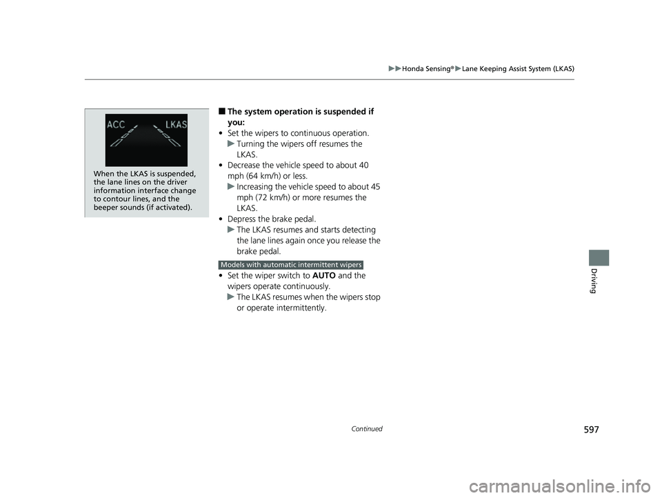 HONDA PILOT 2020 (in English) Service Manual 597
uuHonda Sensing ®u Lane Keeping Assist System (LKAS)
Continued
Driving
■The system operation is suspended if
you:
• Set the wipers to continuous operation.
u Turning the wipers off resumes t HONDA PILOT 2020 (in English) Service Manual 597
uuHonda Sensing ®u Lane Keeping Assist System (LKAS)
Continued
Driving
■The system operation is suspended if
you:
• Set the wipers to continuous operation.
u Turning the wipers off resumes t