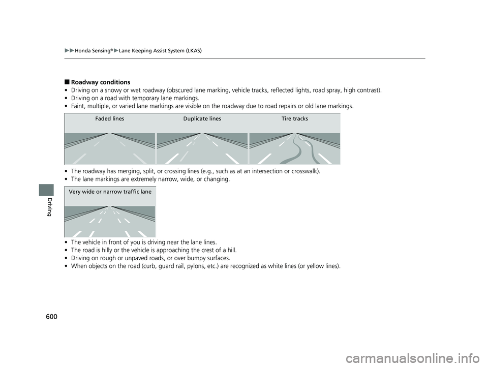 HONDA PILOT 2020 Owners Manual (in English) 600
uuHonda Sensing ®u Lane Keeping Assist System (LKAS)
Driving
■Roadway conditions
• Driving on a snowy or wet roadway (obscured lane marking, ve hicle tracks, reflected lights, road spray, hig HONDA PILOT 2020 Owners Manual (in English) 600
uuHonda Sensing ®u Lane Keeping Assist System (LKAS)
Driving
■Roadway conditions
• Driving on a snowy or wet roadway (obscured lane marking, ve hicle tracks, reflected lights, road spray, hig