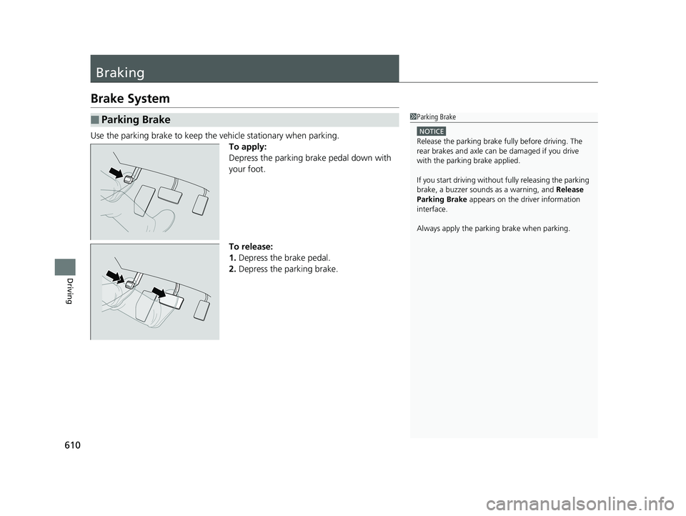 HONDA PILOT 2020 Owners Manual (in English) 610
Driving
Braking
Brake System
Use the parking brake to keep the vehicle stationary when parking.To apply:
Depress the parking brake pedal down with
your foot.
To release:
1.Depress the brake pedal HONDA PILOT 2020 Owners Manual (in English) 610
Driving
Braking
Brake System
Use the parking brake to keep the vehicle stationary when parking.To apply:
Depress the parking brake pedal down with
your foot.
To release:
1.Depress the brake pedal