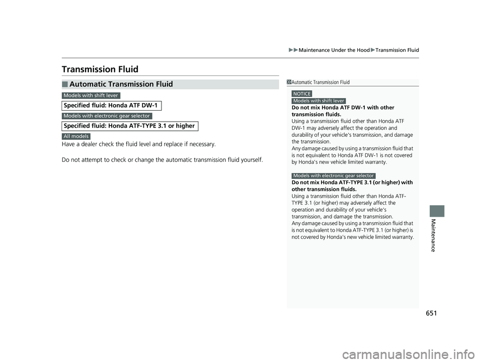 HONDA PILOT 2020 Owners Manual (in English) 651
uuMaintenance Under the Hood uTransmission Fluid
Maintenance
Transmission Fluid
Have a dealer check the fluid level and replace if necessary.
Do not attempt to check or change th e automatic trans HONDA PILOT 2020 Owners Manual (in English) 651
uuMaintenance Under the Hood uTransmission Fluid
Maintenance
Transmission Fluid
Have a dealer check the fluid level and replace if necessary.
Do not attempt to check or change th e automatic trans