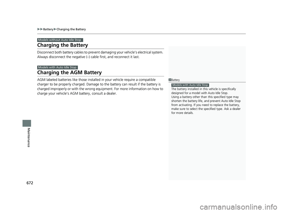 HONDA PILOT 2020 Owners Manual (in English) 672
uuBattery uCharging the Battery
Maintenance
Charging the Battery
Disconnect both battery cables to prevent da maging your vehicle’s electrical system.
Always disconnect the negative (–) cable HONDA PILOT 2020 Owners Manual (in English) 672
uuBattery uCharging the Battery
Maintenance
Charging the Battery
Disconnect both battery cables to prevent da maging your vehicle’s electrical system.
Always disconnect the negative (–) cable