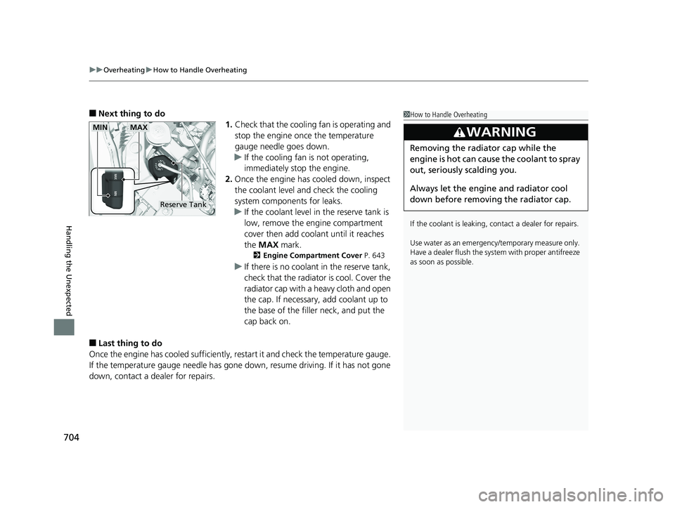 HONDA PILOT 2020  Owners Manual (in English) uuOverheating uHow to Handle Overheating
704
Handling the Unexpected
■Next thing to do
1.Check that the cooling fan is operating and 
stop the engine once the temperature 
gauge needle goes down.
u 