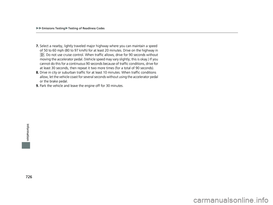 HONDA PILOT 2020 Owners Manual (in English) 726
uuEmissions Testing uTesting of Readiness Codes
Information
7. Select a nearby, lightly traveled major hi ghway where you can maintain a speed
of 50 to 60 mph (80 to 97 km/h) for at least 20 minu HONDA PILOT 2020 Owners Manual (in English) 726
uuEmissions Testing uTesting of Readiness Codes
Information
7. Select a nearby, lightly traveled major hi ghway where you can maintain a speed
of 50 to 60 mph (80 to 97 km/h) for at least 20 minu