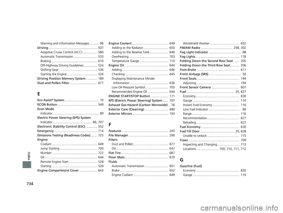 HONDA PILOT 2020  Owners Manual (in English) 734
Index
Warning and Information Messages...........  96
Driving ....................................................... 507
Adaptive Cruise Control (ACC) ................ 580
Automatic Transmission 