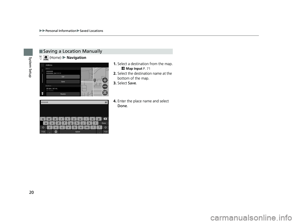 HONDA PILOT 2020  Navigation Manual (in English) 20
uuPersonal Information uSaved Locations
System SetupH  (Home) uNavigation
1.Select a destination from the map.
2 Map Input  P. 71
2.Select the destination name at the 
bottom of the map.
3. Select 