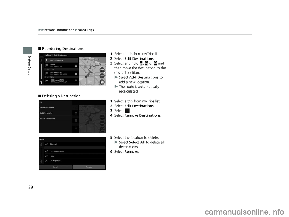 HONDA PILOT 2020  Navigation Manual (in English) 28
uuPersonal Information uSaved Trips
System Setup
■ Reordering Destinations
1.Select a trip from myTrips list.
2. Select  Edit Destinations .
3. Select and hold  ,   or   and 
then move the destin