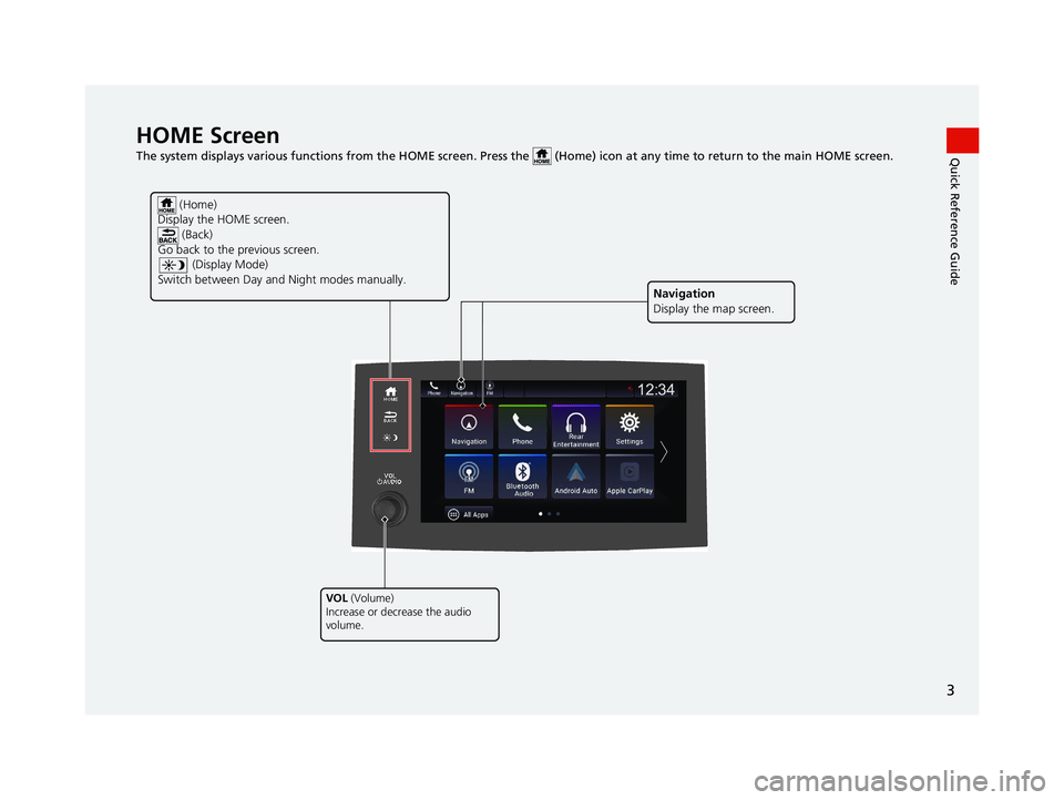 HONDA PILOT 2020  Navigation Manual (in English) 3
Quick Reference GuideHOME Screen   
The system displays various functions from the HOME screen. Press the   (Home) icon at  any time to return to the main HOME screen.
 (Home)
Display the HOME scree