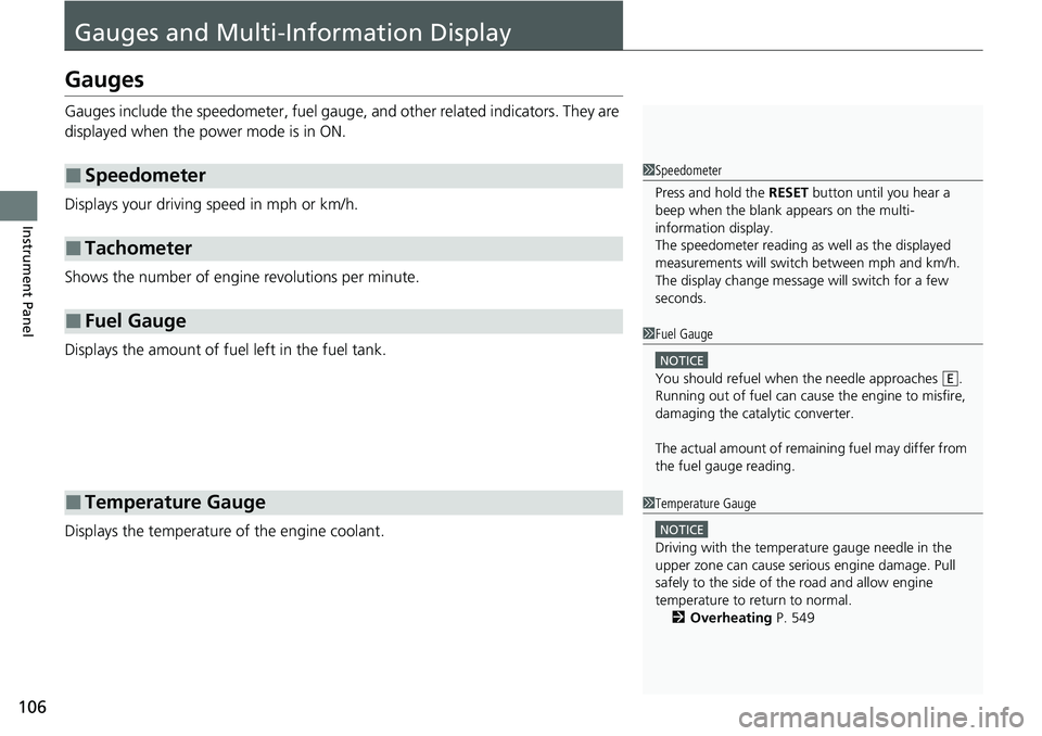 HONDA RIDGELINE 2020  Owners Manual (in English) 106
Instrument Panel
Gauges and Multi-Information Display
Gauges
Gauges include the speedometer, fuel gauge, and other related indicators. They are 
displayed when the power mode is in ON.
Displays yo