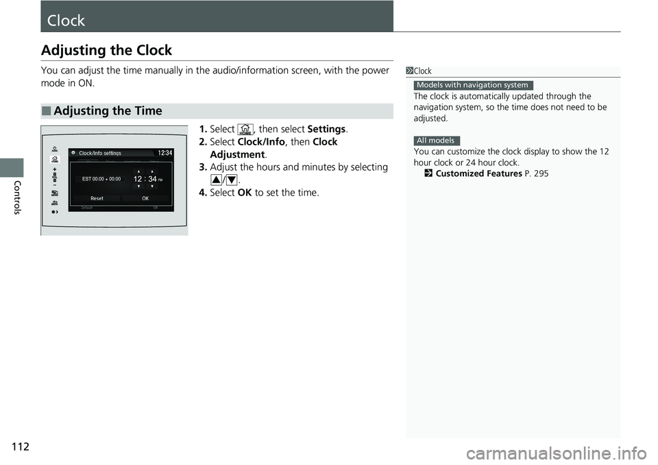 HONDA RIDGELINE 2020 Owners Manual (in English) 112
Controls
Clock
Adjusting the Clock
You can adjust the time manually in the audio/information screen, with the power
mode in ON.
1.Select , then select Settings.
2. Select Clock/Info , then Clo HONDA RIDGELINE 2020 Owners Manual (in English) 112
Controls
Clock
Adjusting the Clock
You can adjust the time manually in the audio/information screen, with the power
mode in ON.
1.Select , then select Settings.
2. Select Clock/Info , then Clo